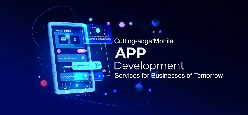 Cutting-edge Mobile App Development Services for Businesses of Tomorrow