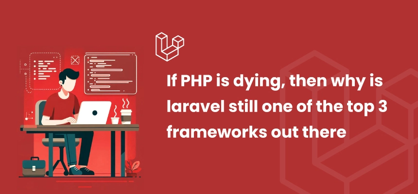 If PHP is dying, then why is Laravel still one of the top 3 frameworks out there