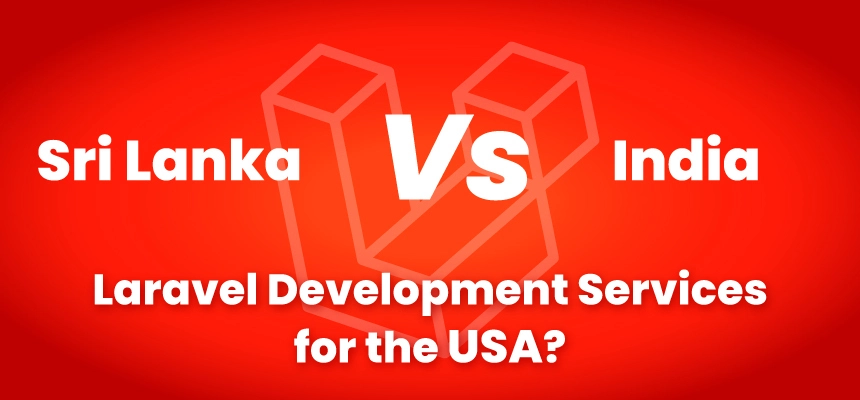 Why Choose Sri Lanka Over India for Laravel Development Services in the USA?